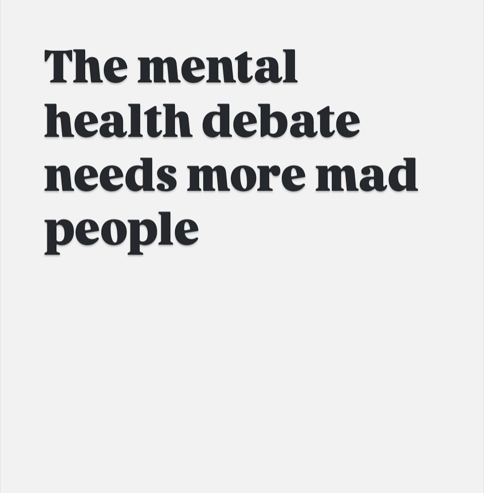 You can’t say mad people. So ignore that bit. Even though that is my point. When I am feeling utterly depressed I feel mad and I like people who say what it is I am feeling, sponsors be damned. But on my algorithm the most prominent people dominating and corporatising the debate around suicide are people who have never felt suicidal. They have lost people to suicide and they are wanting to help, and they are important voices, but the people at the centre of the debates around mental illness should be the mentally ill. Because when you are really at rock bottom the last thing you need to hear is look you have to stay alive because you will hurt the people who love you. That simply doesn’t work and it is a misunderstanding to think it does. It is a misunderstanding because it shows a fundamental lack of empathy. Imagine you are on fire. Your whole body and head is on fire. And someone sits next to you and says ‘look Sylvia you can’t do this to your sibling and your mother you will hurt them too much’. Would you not think ‘why are you talking about yourselves and not about the flames and what to do about them I am on actual fire?’ 

I don’t know. I feel guilty I suppose. When I wrote Reasons to Stay Alive o tried primarily to articulate the pain of it, as an act of empathy, but that book is often cited as starting this current rather sanitised mental health debate which strangely doesn’t mention the terror of mental illness as much as it should. 

The debate has become a bit tame, a bit safe, a bit individualistic, a bit SANE, a bit non-mad, a bit corporate, a lot neurotypical, and a little bit right wing in its emphasis on individual responsibility over social contexts.

I don’t know what I am saying. This isn’t a video of a relative crying so it won’t go viral. This isn’t a paid ad for another bloody wellness app so you might not see it. But if you do go out and read The Bell Jar and understand the absolute unseen madness people who experience depression go through and the empathy needed to keep them here.